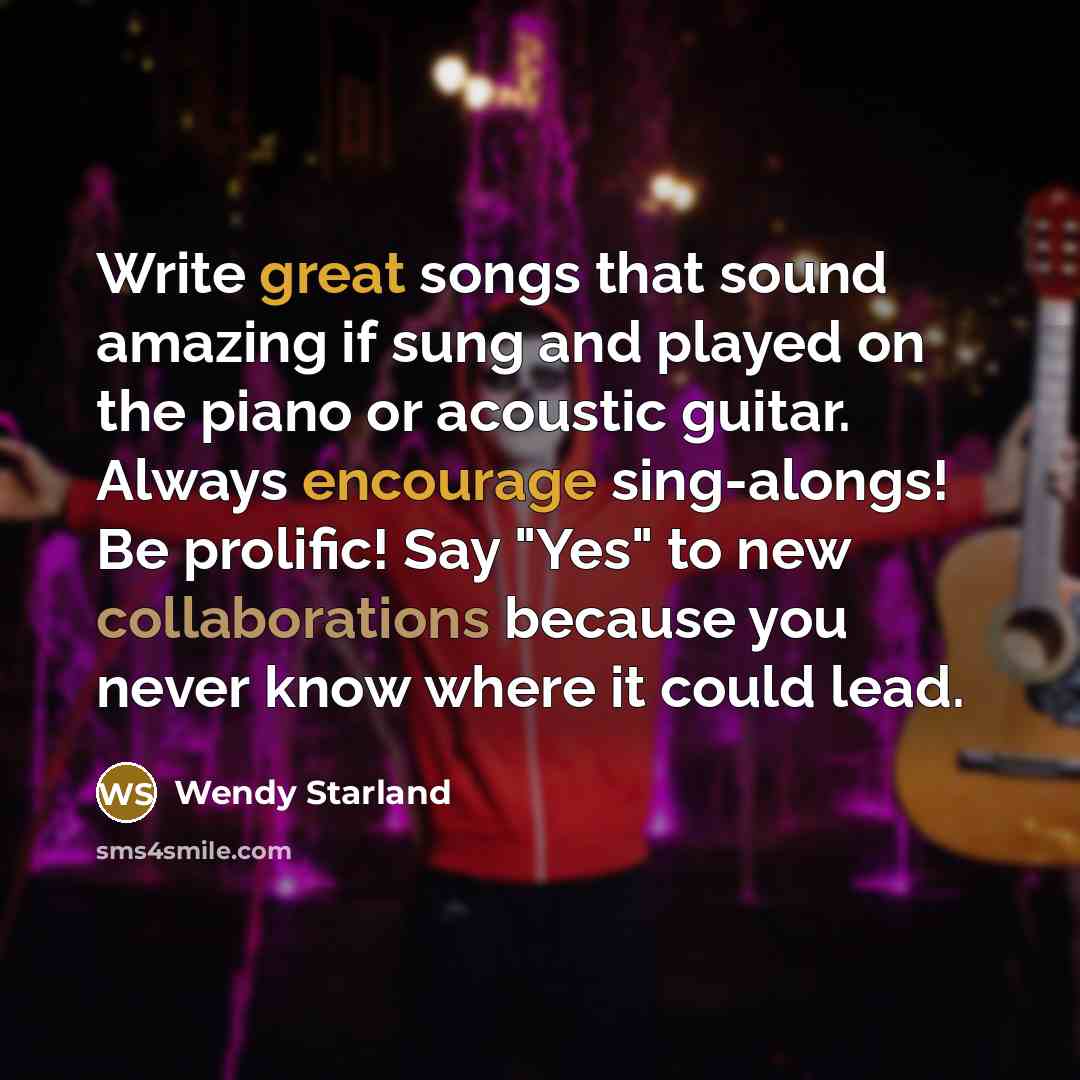 “Write great songs that sound amazing if sung and played…” quote by Wendy Starland