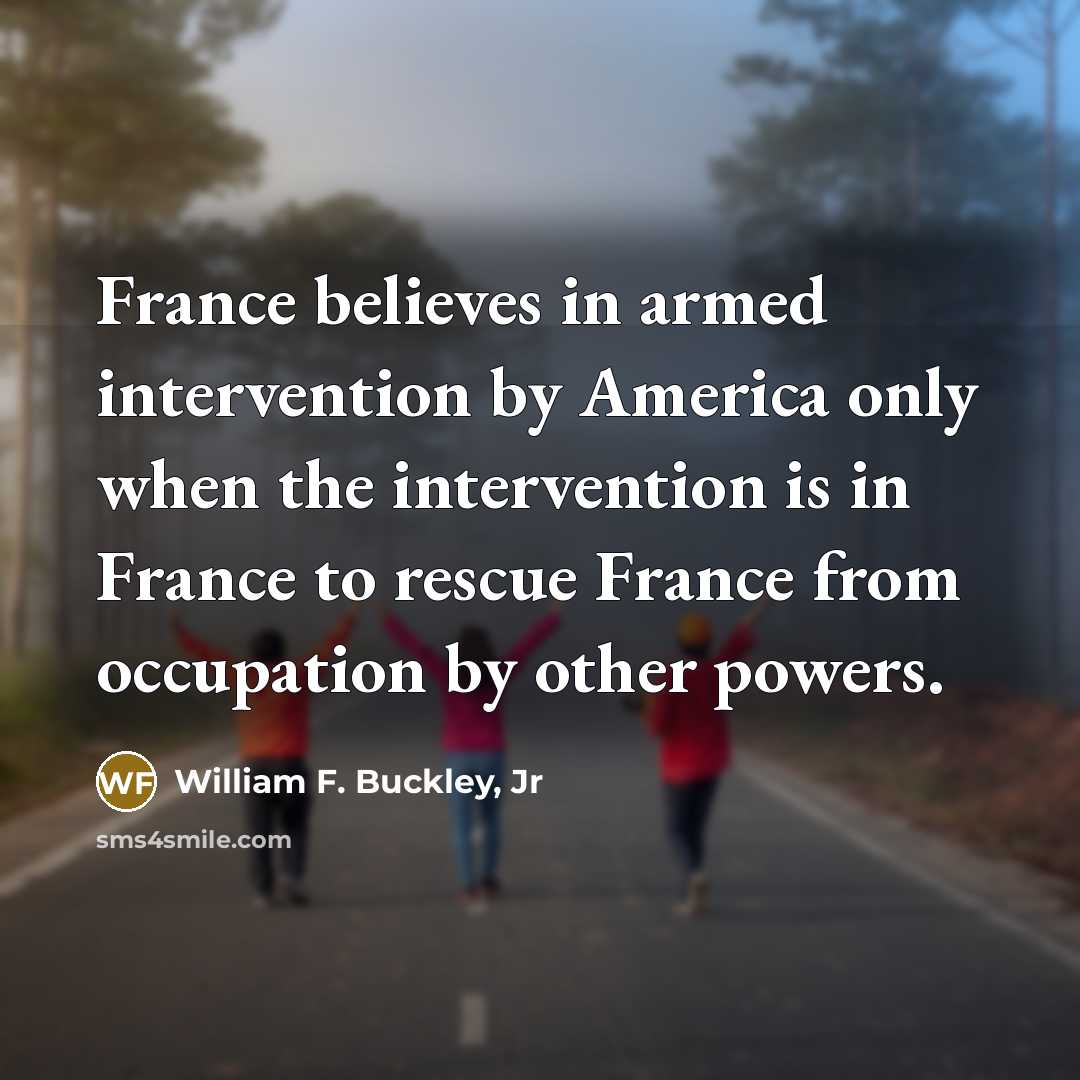 “France believes in armed intervention by America only when the…” quote by William F. Buckley, Jr