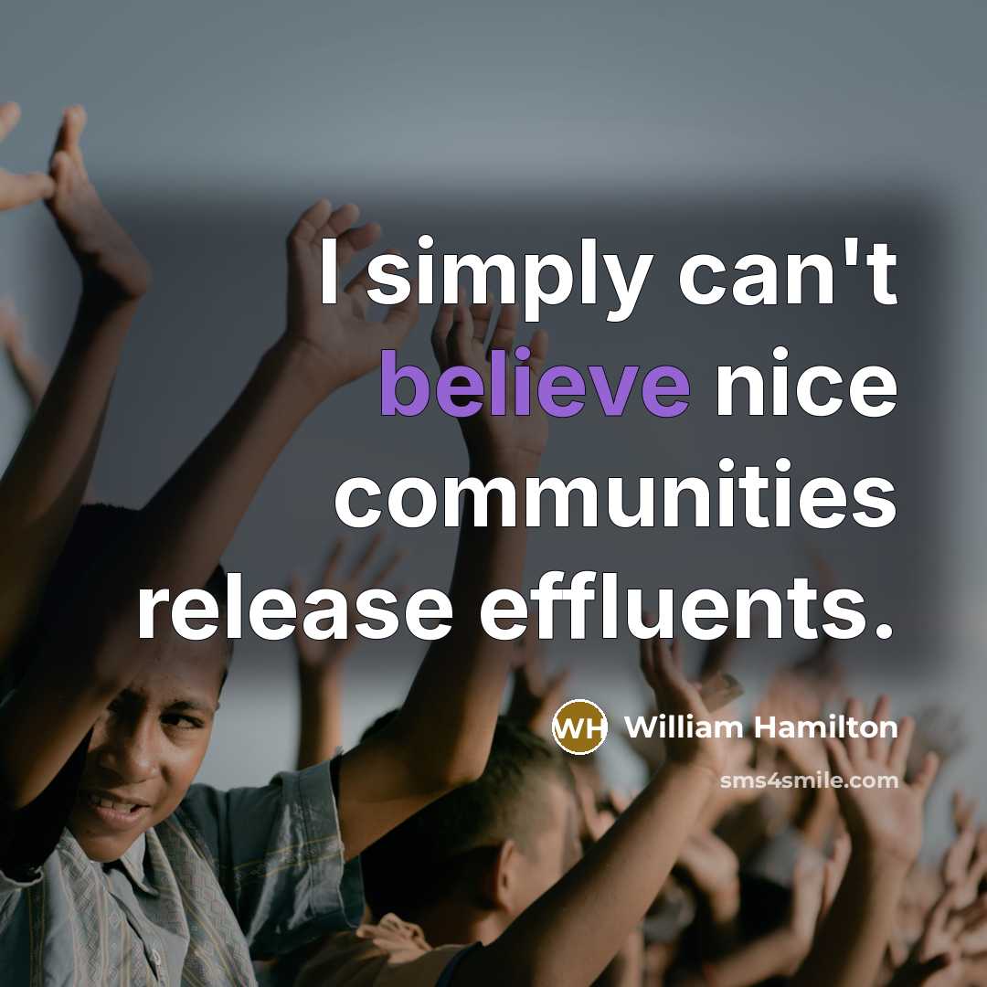 “I simply can't believe nice communities release effluents.…” quote by William Hamilton