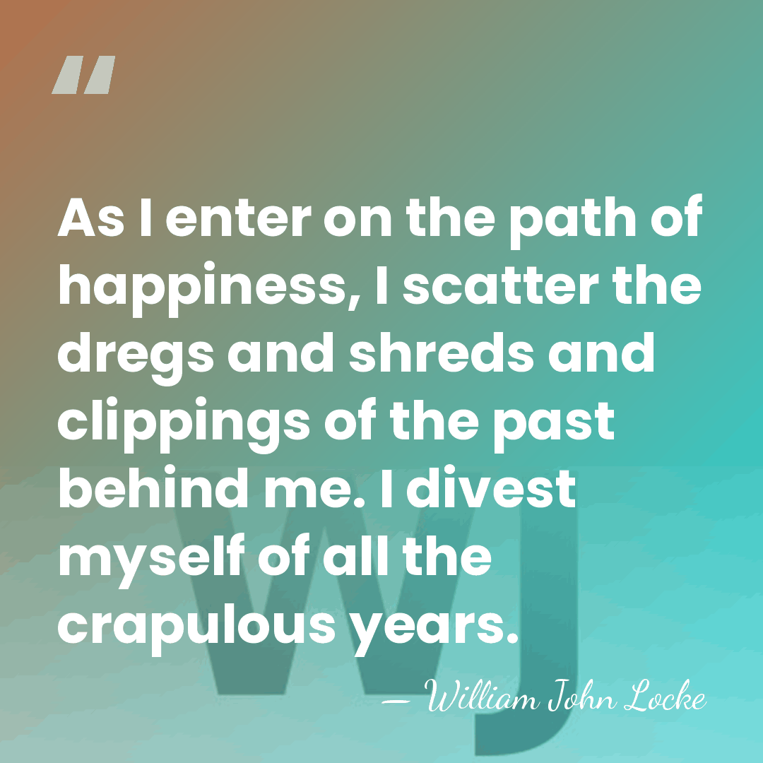 As I enter on the path of happiness, I scatter the dregs&hellip; - William John Locke
