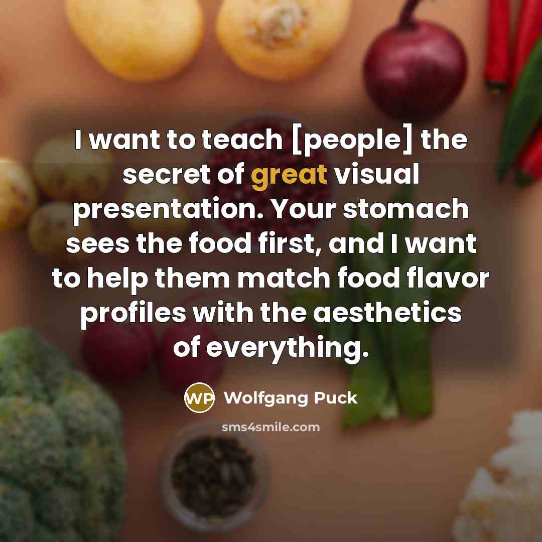 “I want to teach [people] the secret of great visual…” quote by Wolfgang Puck