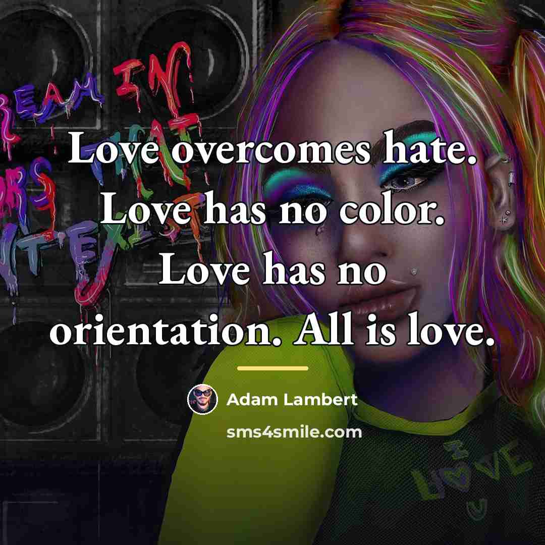 “Love overcomes hate. Love has no color. Love has no…” quote by Adam Lambert