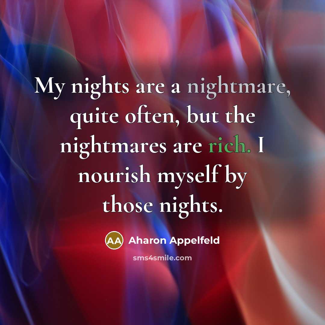 “My nights are a nightmare, quite often, but the nightmares…” quote by Aharon Appelfeld