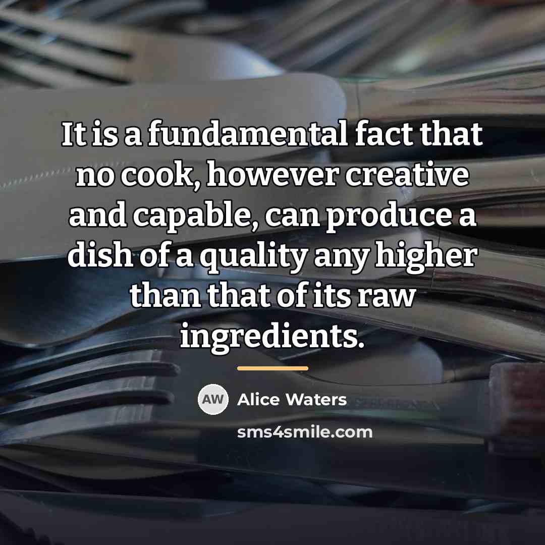 “It is a fundamental fact that no cook, however creative…” quote by Alice Waters