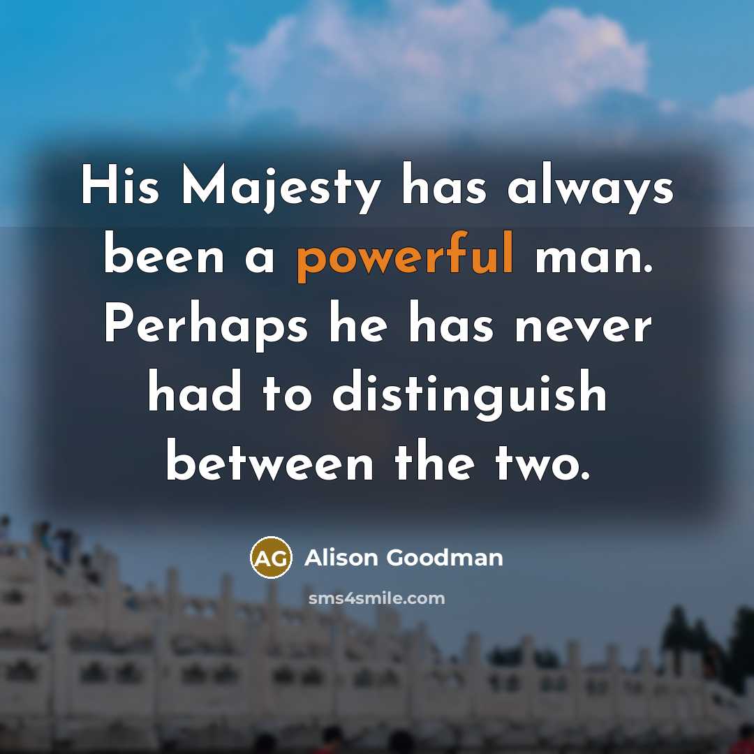 “His Majesty has always been a powerful man. Perhaps he…” quote by Alison Goodman
