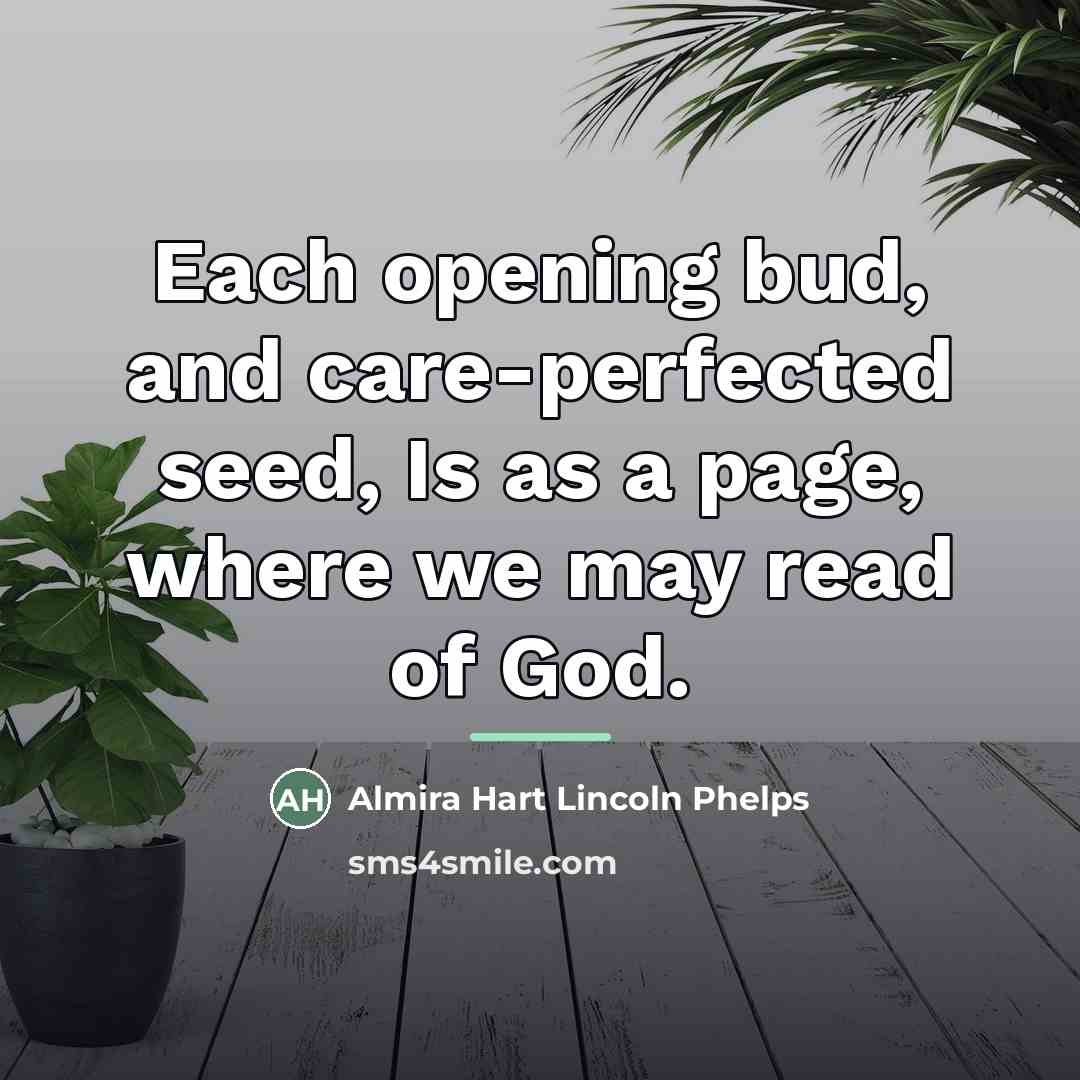 “Each opening bud, and care-perfected seed, Is as a page,…” quote by Almira Hart Lincoln Phelps