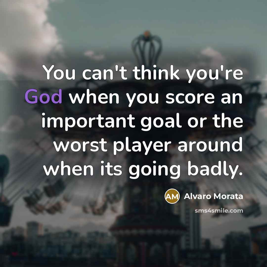 “You can't think you're God when you score an important…” quote by Alvaro Morata