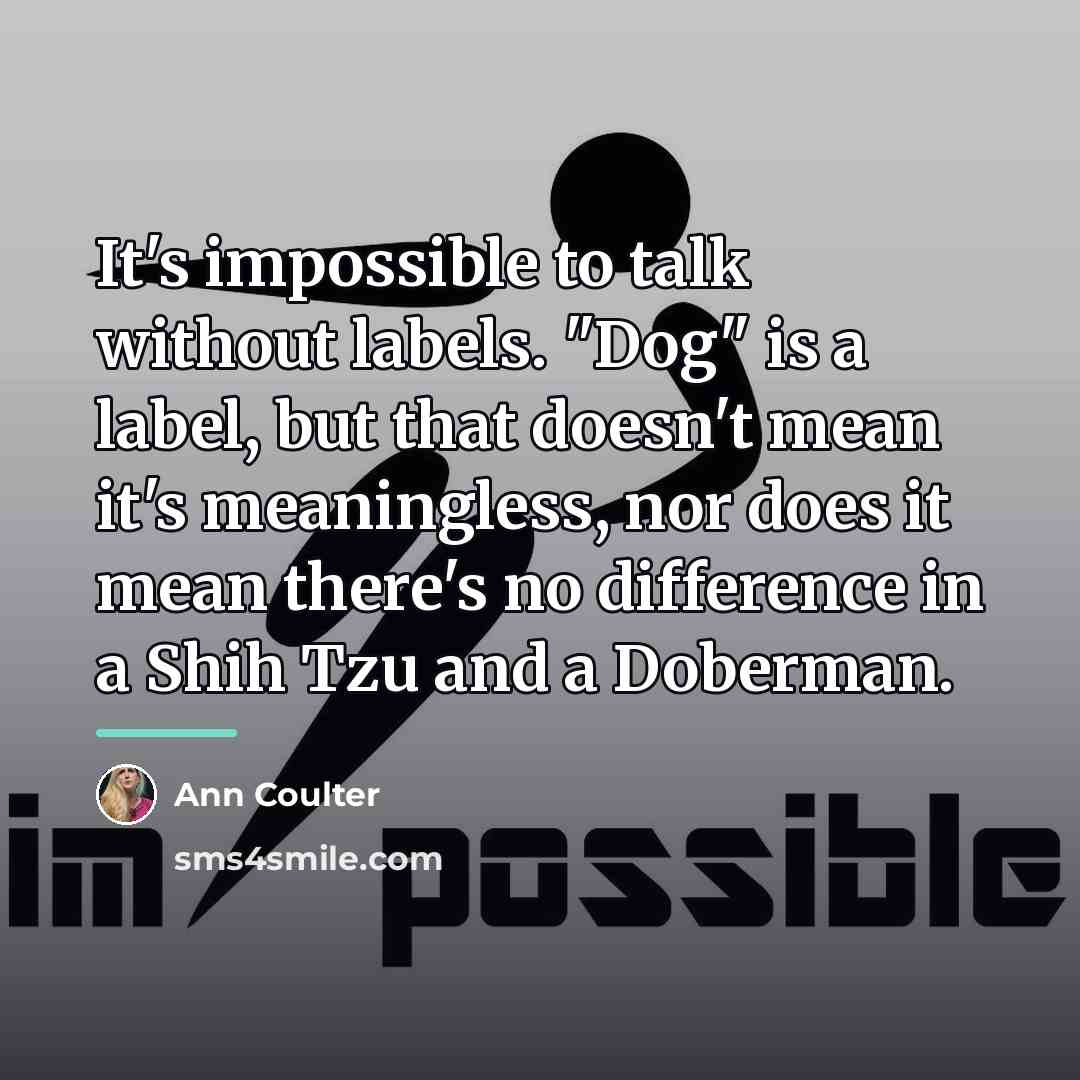 “It's impossible to talk without labels. "Dog" is a label,…” quote by Ann Coulter