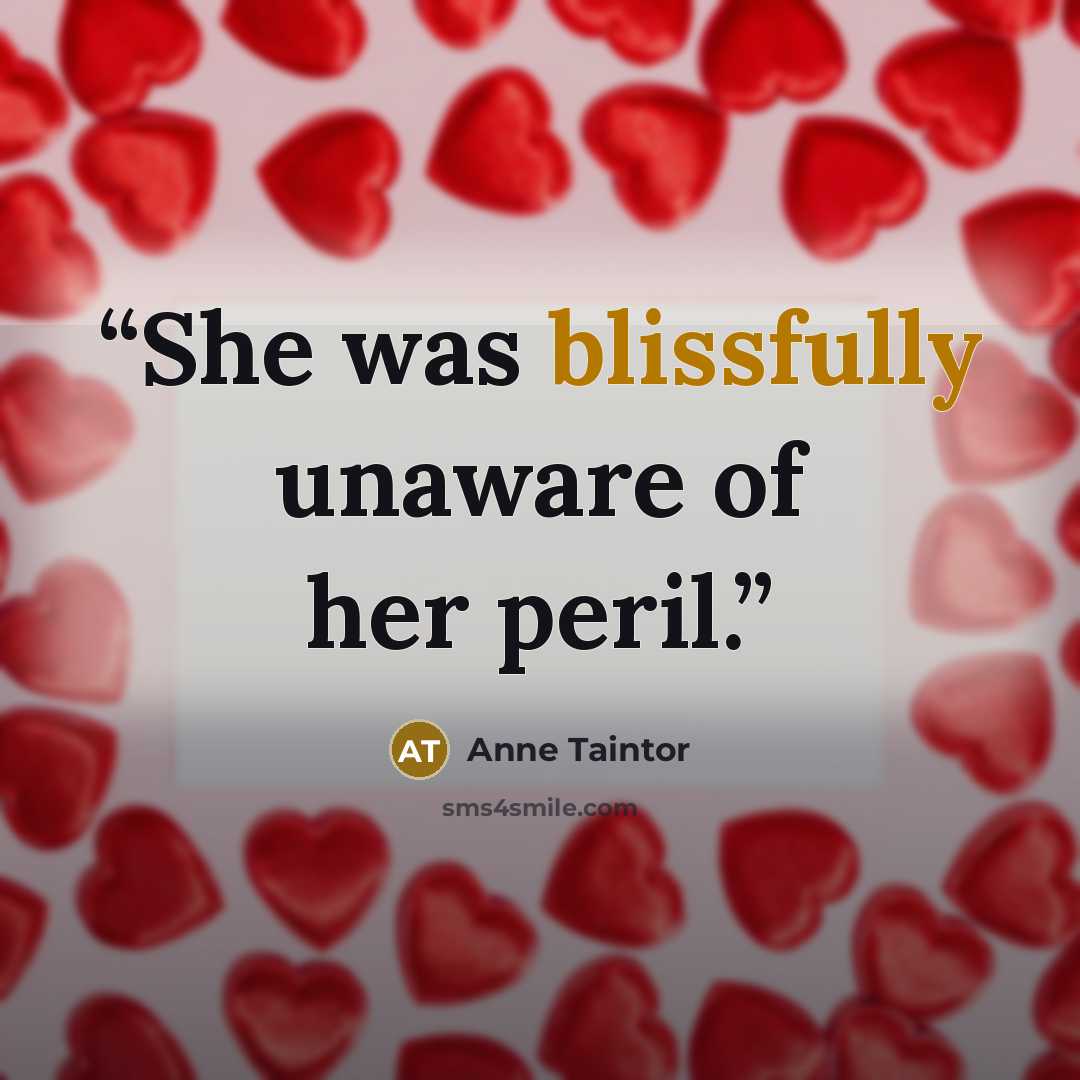 “She was blissfully unaware of her peril.” quote by Anne Taintor