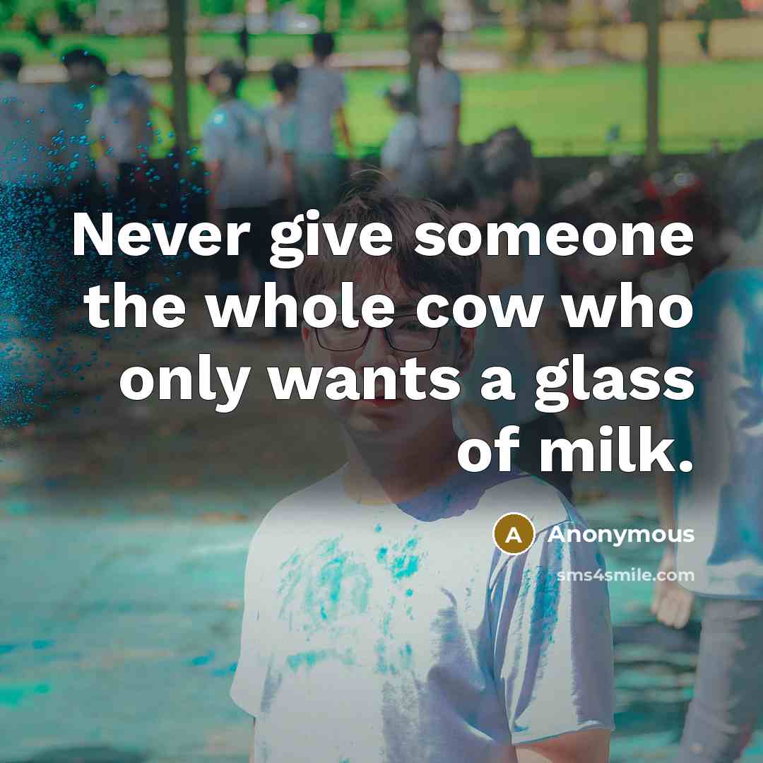 “Never give someone the whole cow who only wants a…” quote by Anonymous