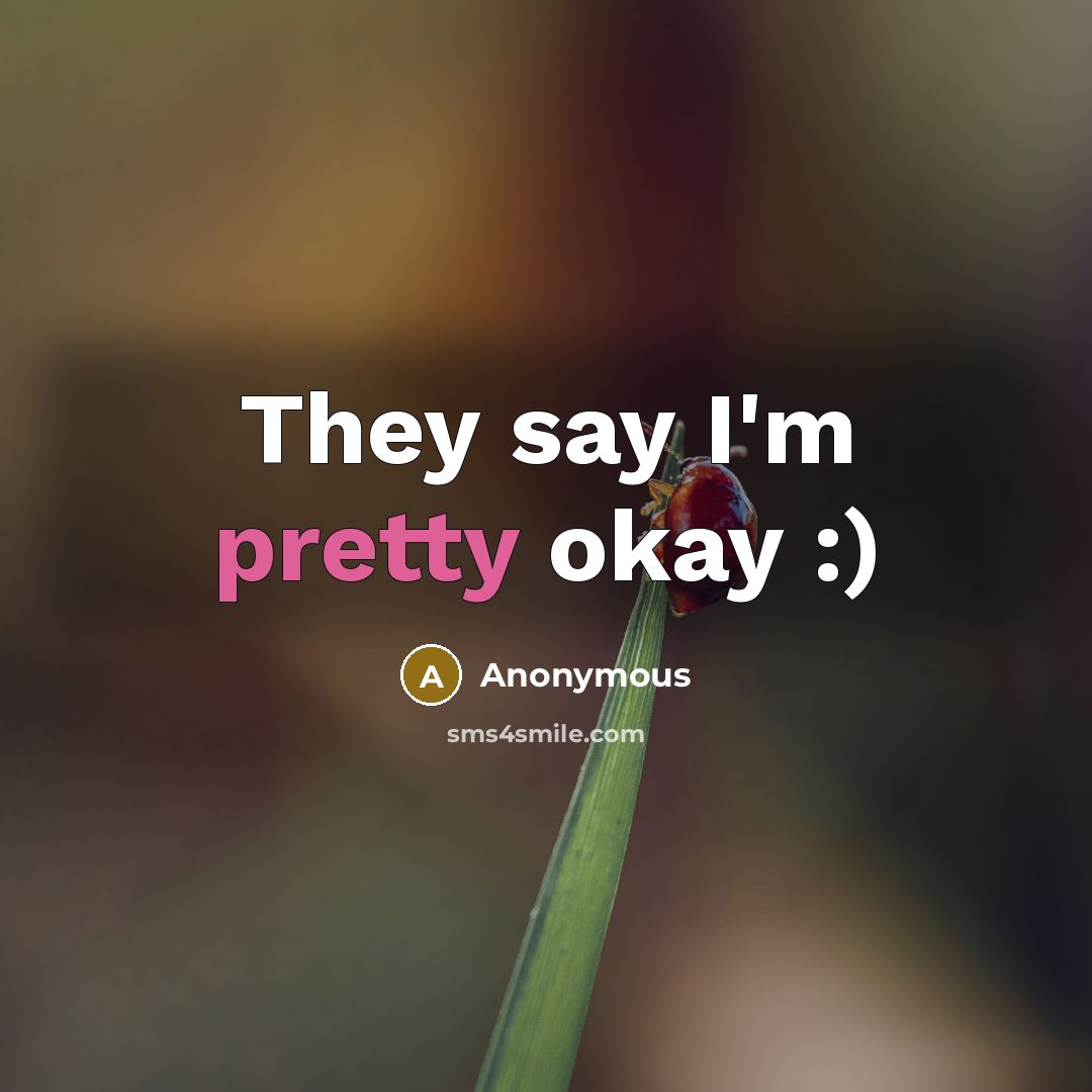 “They say I'm pretty okay :)…” quote by Anonymous