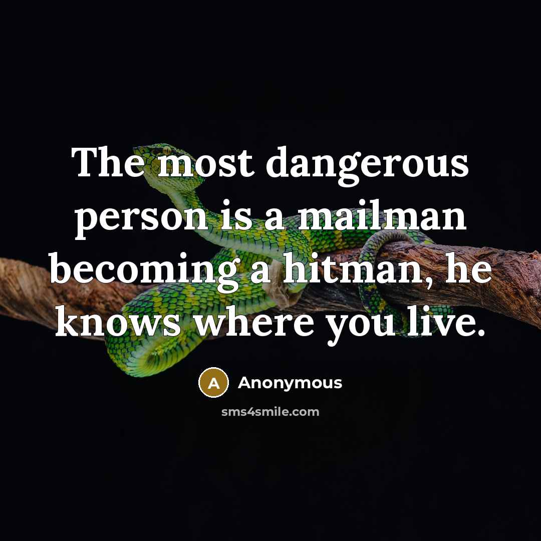 “The most dangerous person is a mailman becoming a hitman,…” quote by Anonymous