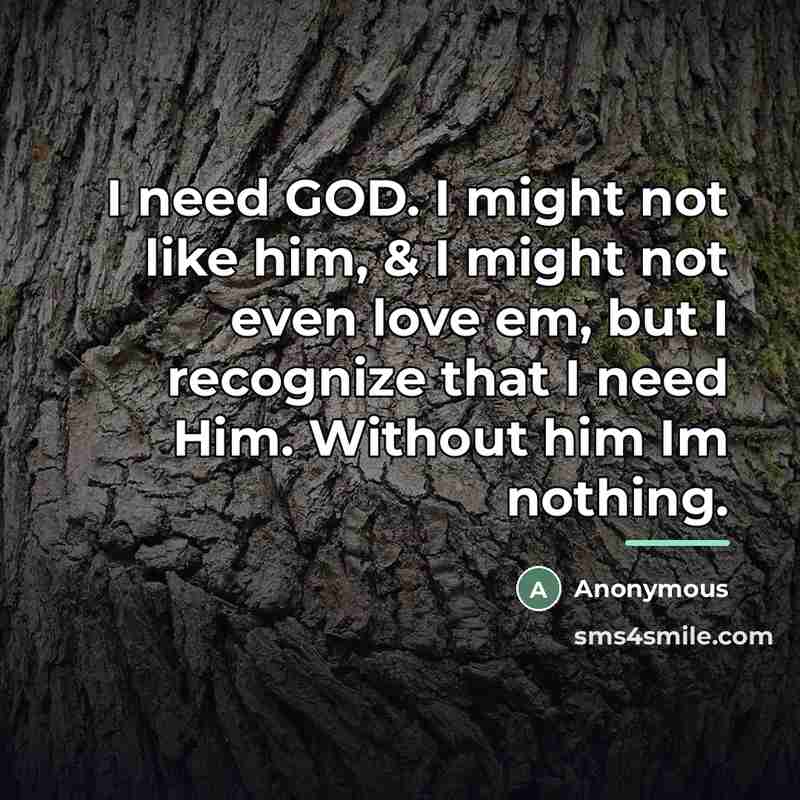“I need GOD. I might not like him, & I…” quote by Anonymous