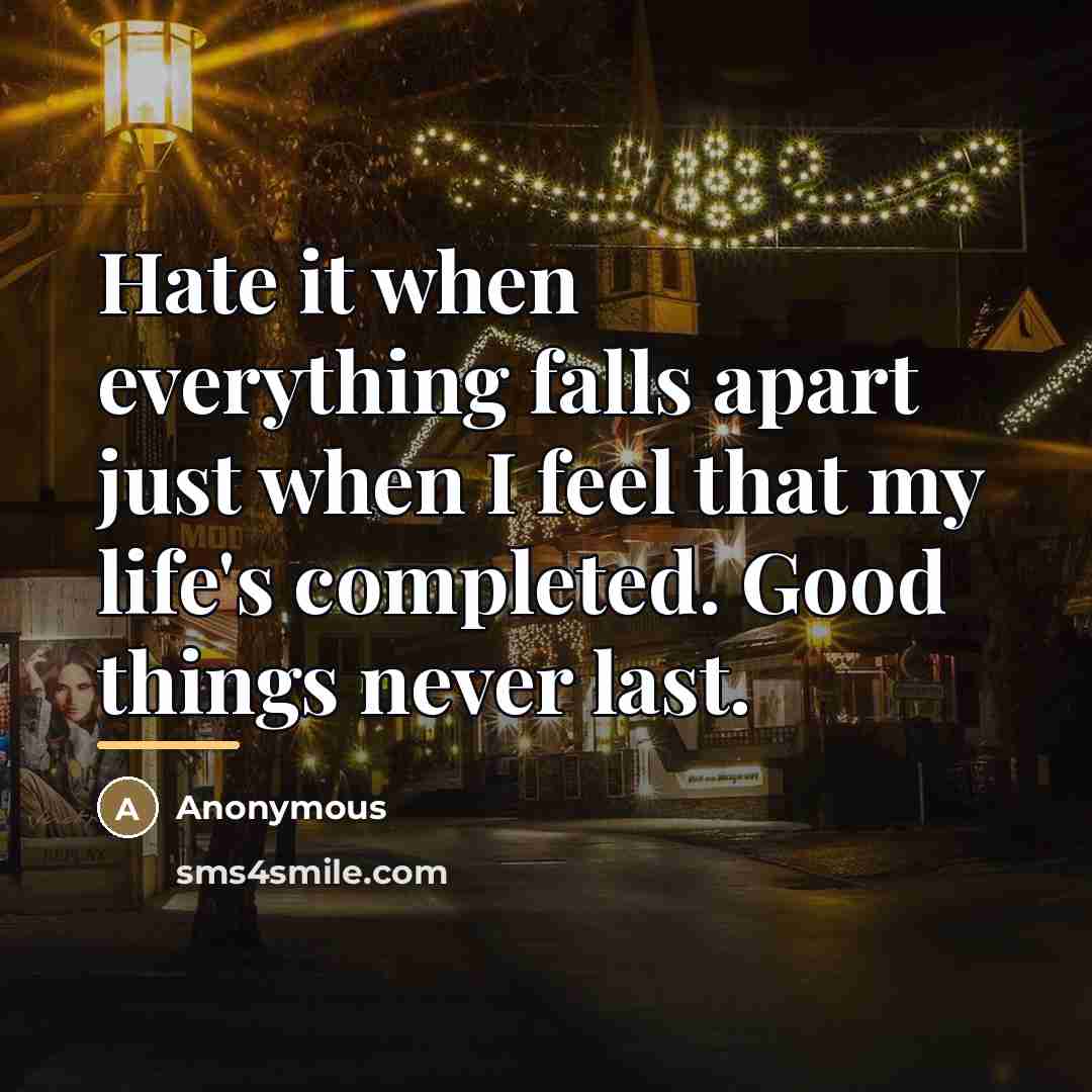 “Hate it when everything falls apart just when I feel…” quote by Anonymous