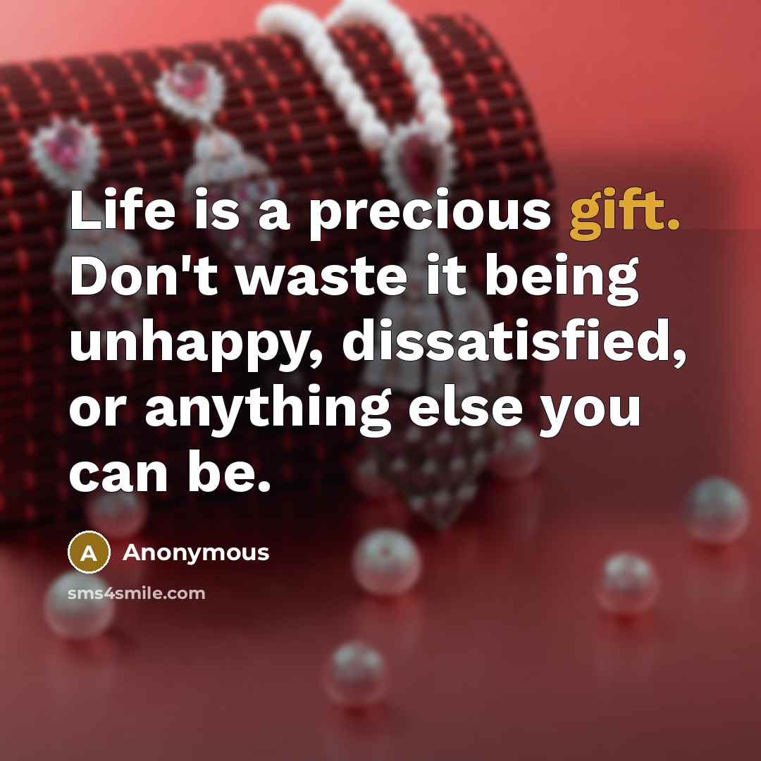 “Life is a precious gift. Don't waste it being unhappy,…” quote by Anonymous