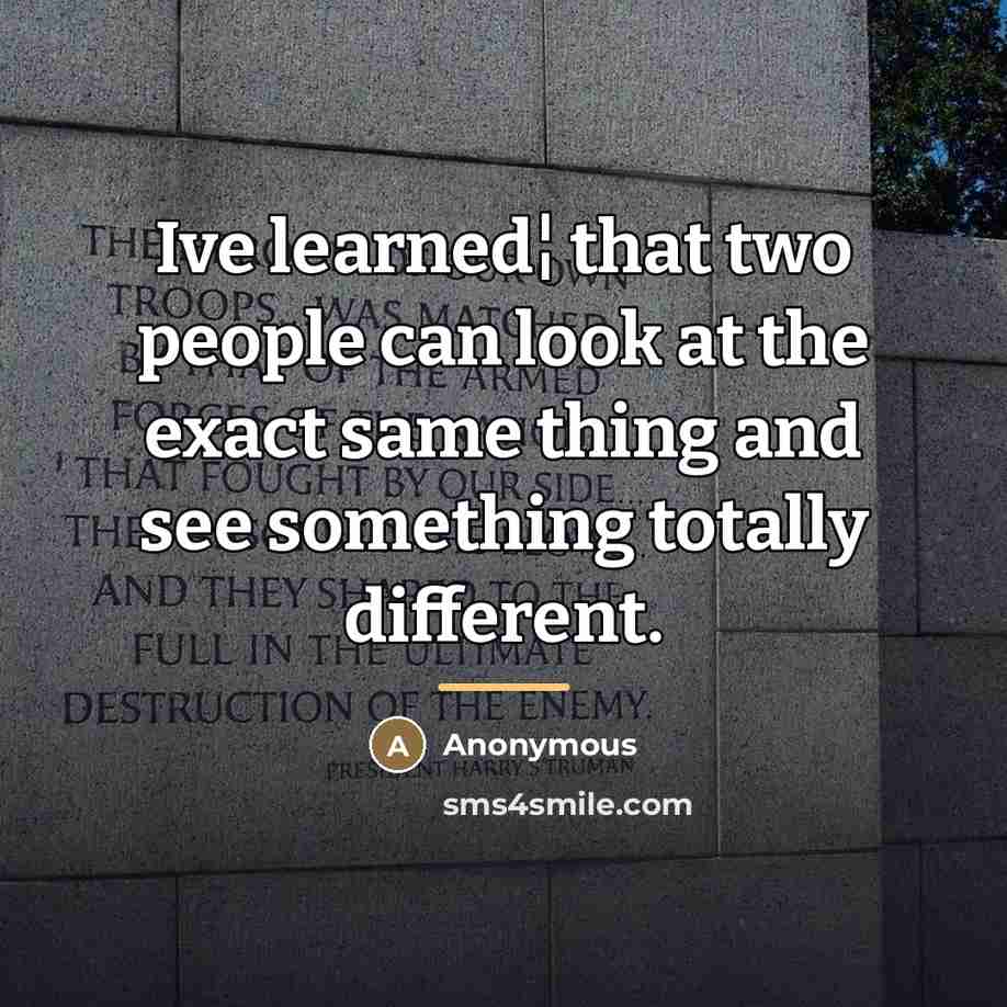 “Ive learned¦ that two people can look at the exact…” quote by Anonymous