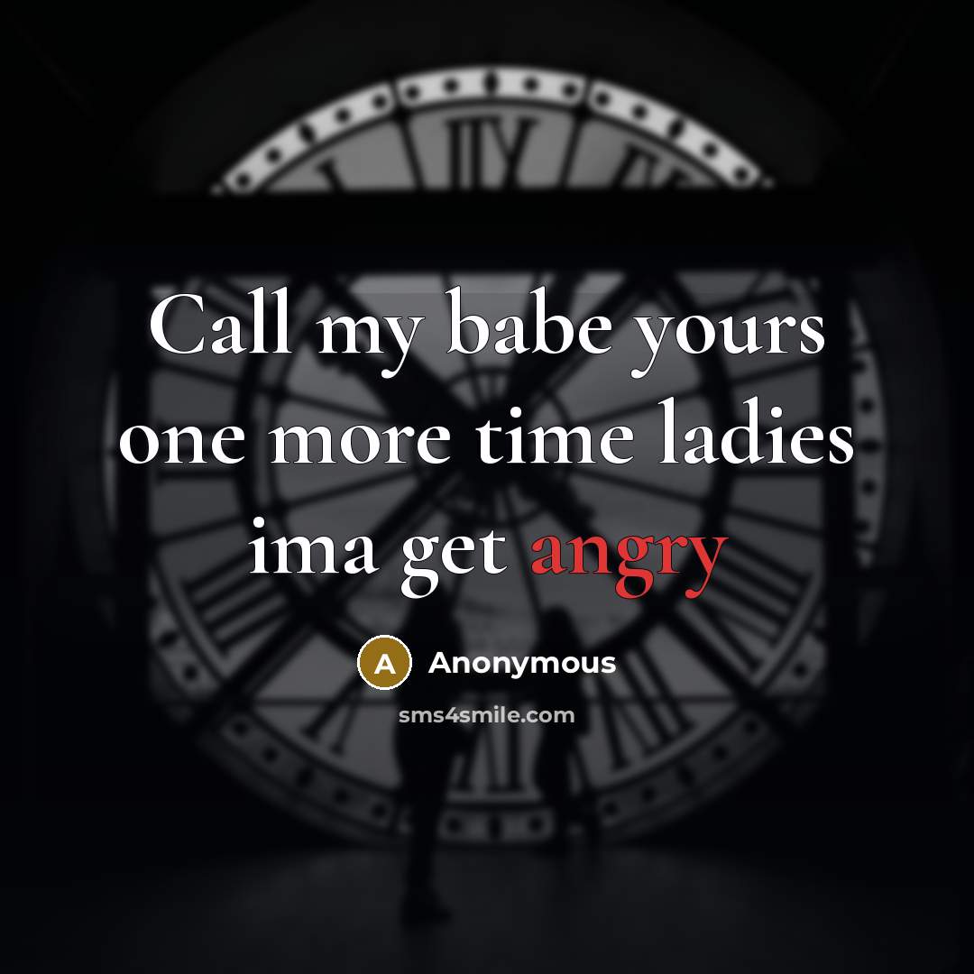 “Call my babe yours one more time ladies ima get angry” quote by Anonymous
