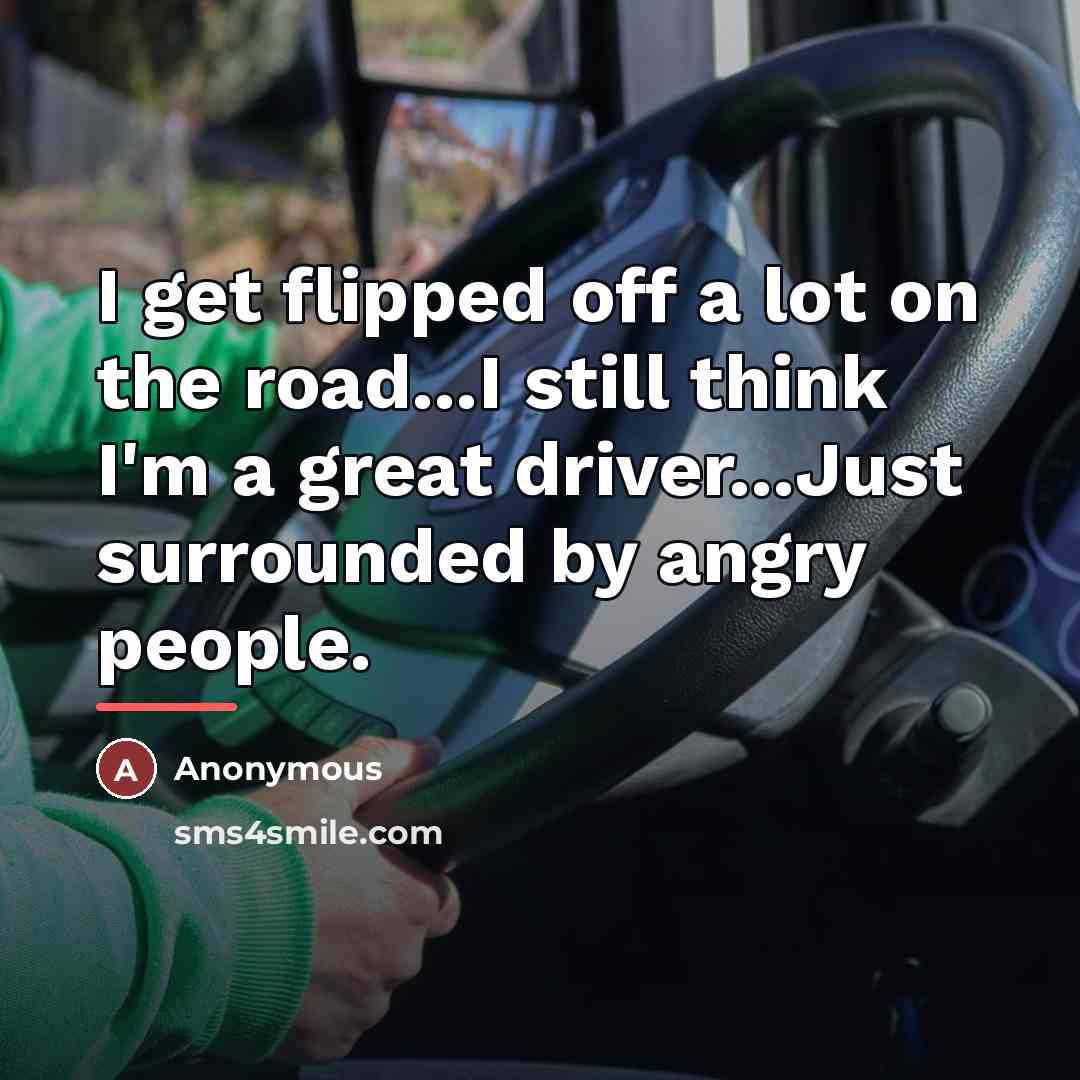 “I get flipped off a lot on the road...I still…” quote by Anonymous