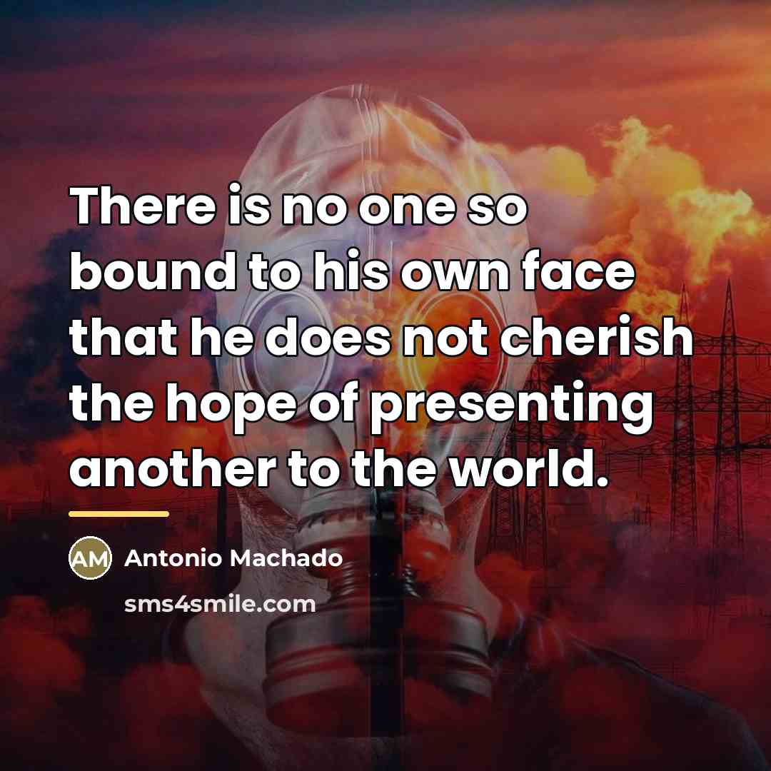 “There is no one so bound to his own face…” quote by Antonio Machado