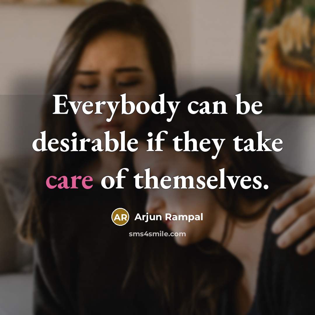 “Everybody can be desirable if they take care of themselves.…” quote by Arjun Rampal