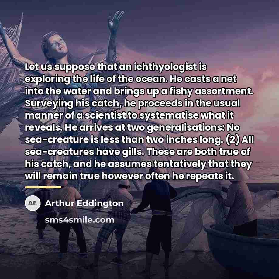 “Let us suppose that an ichthyologist is exploring the life…” quote by Arthur Eddington