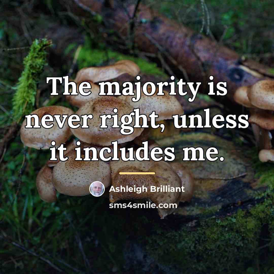 “The majority is never right, unless it includes me.…” quote by Ashleigh Brilliant