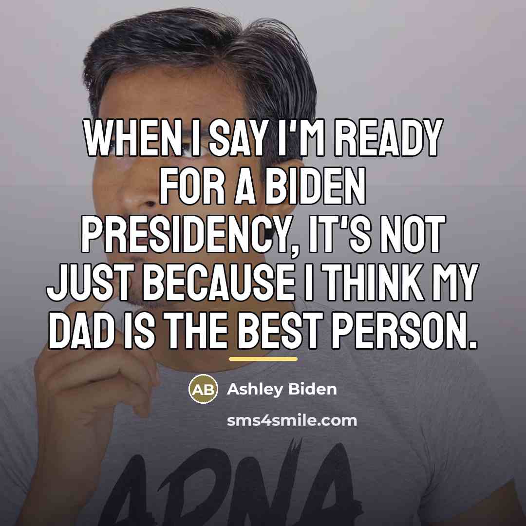 “When I say I'm ready for a Biden presidency, it's…” quote by Ashley Biden