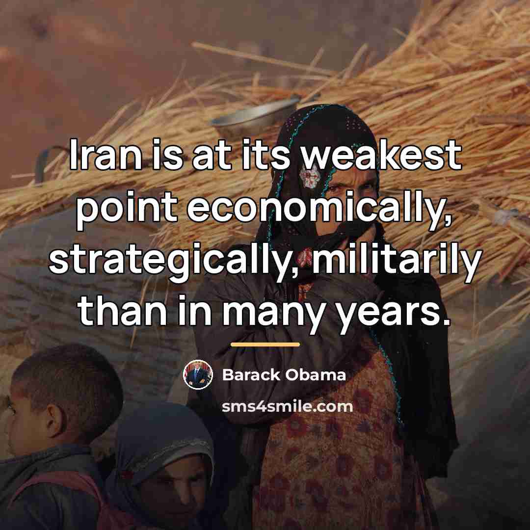 “Iran is at its weakest point economically, strategically, militarily than…” quote by Barack Obama