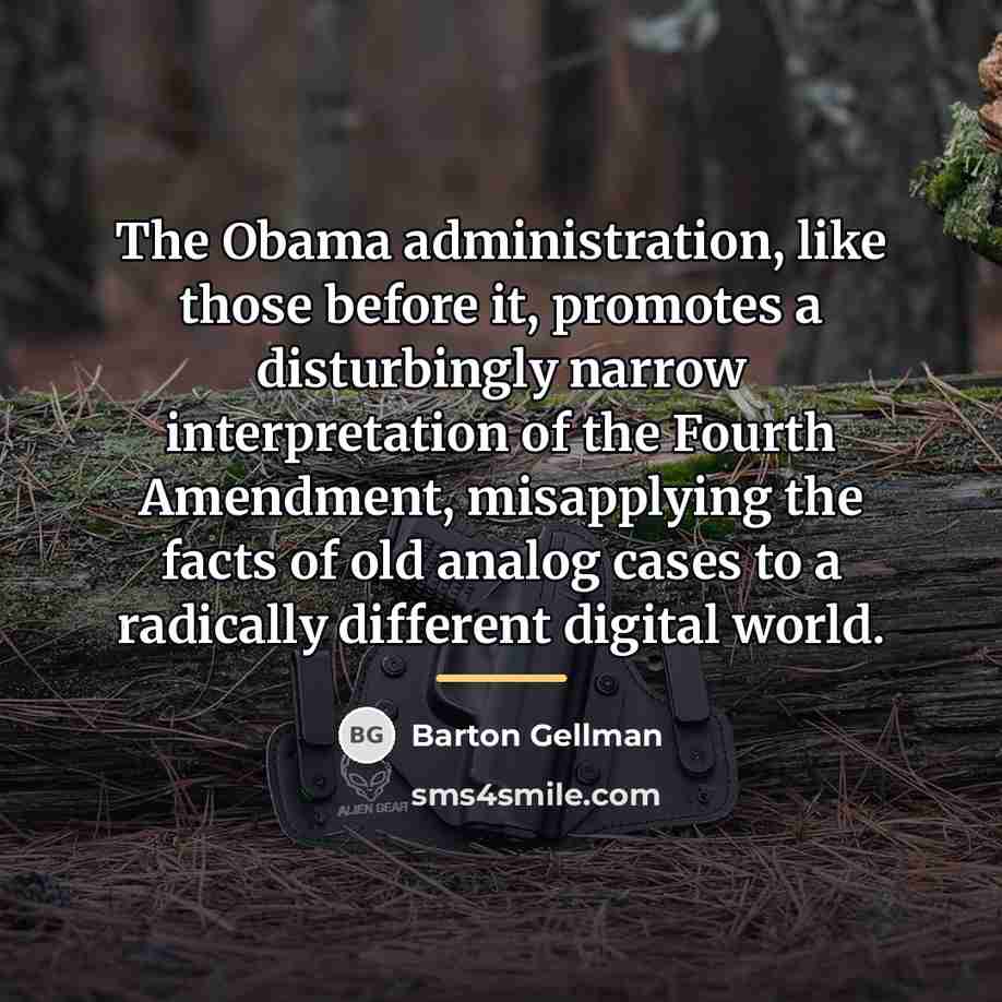 “The Obama administration, like those before it, promotes a disturbingly…” quote by Barton Gellman