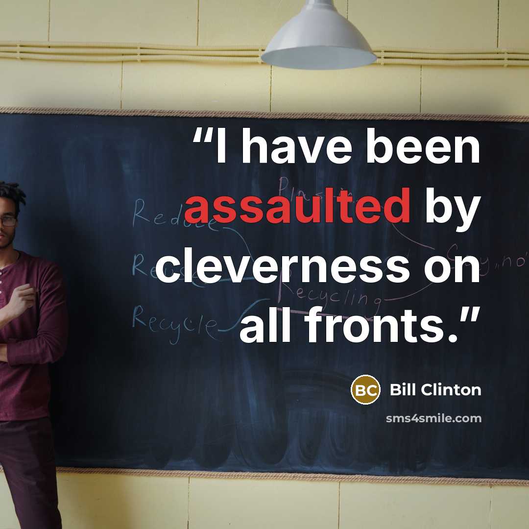 “I have been assaulted by cleverness on all fronts.” quote by Bill Clinton