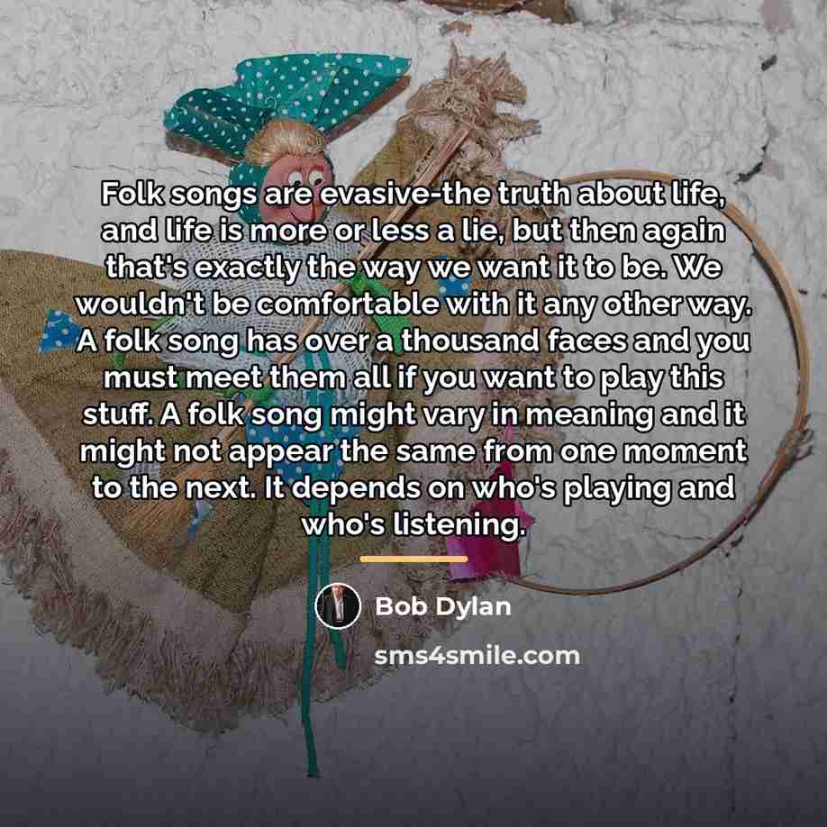 “Folk songs are evasive-the truth about life, and life is…” quote by Bob Dylan