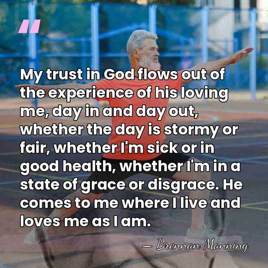 My trust in God flows out of the experience of his loving&hellip; - Brennan Manning