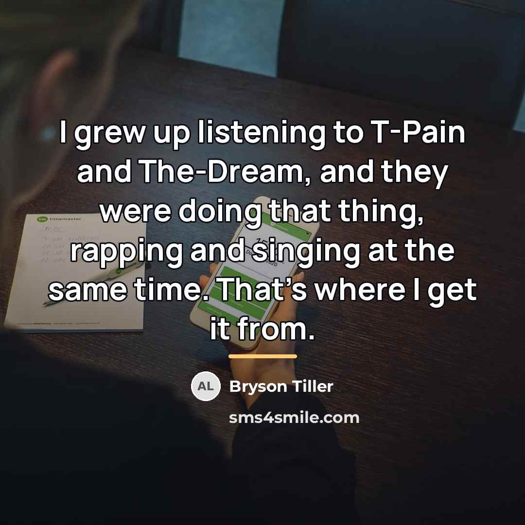 “I grew up listening to T-Pain and The-Dream, and they…” quote by Bryson Tiller