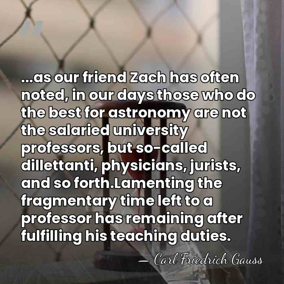 ...as our friend Zach has often noted, in our days those who&hellip; - Carl Friedrich Gauss