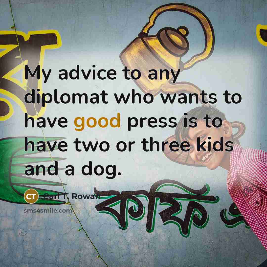 “My advice to any diplomat who wants to have good…” quote by Carl T. Rowan