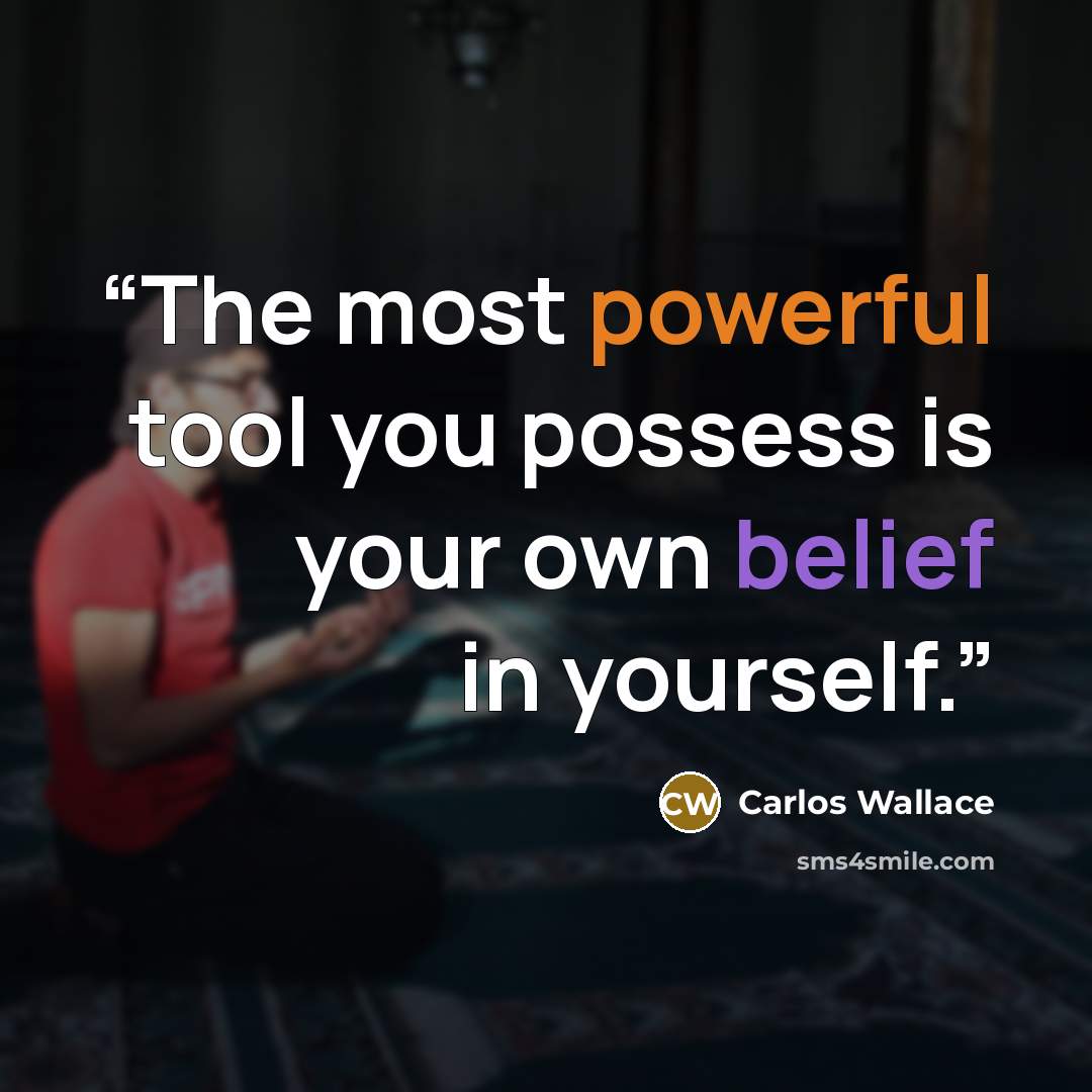 “The most powerful tool you possess is your own belief in yourself.” quote by Carlos Wallace