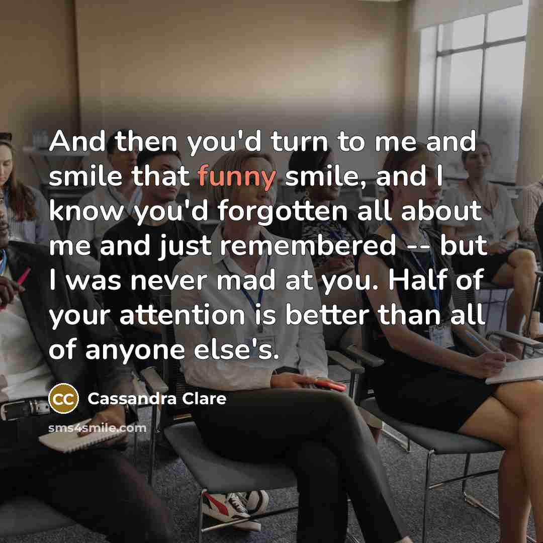 “And then you'd turn to me and smile that funny…” quote by Cassandra Clare