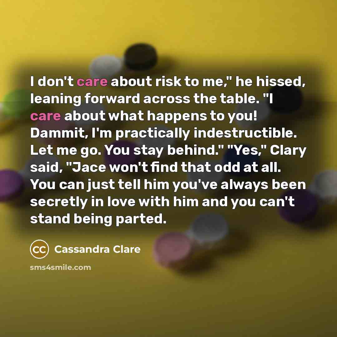 “I don't care about risk to me," he hissed, leaning…” quote by Cassandra Clare