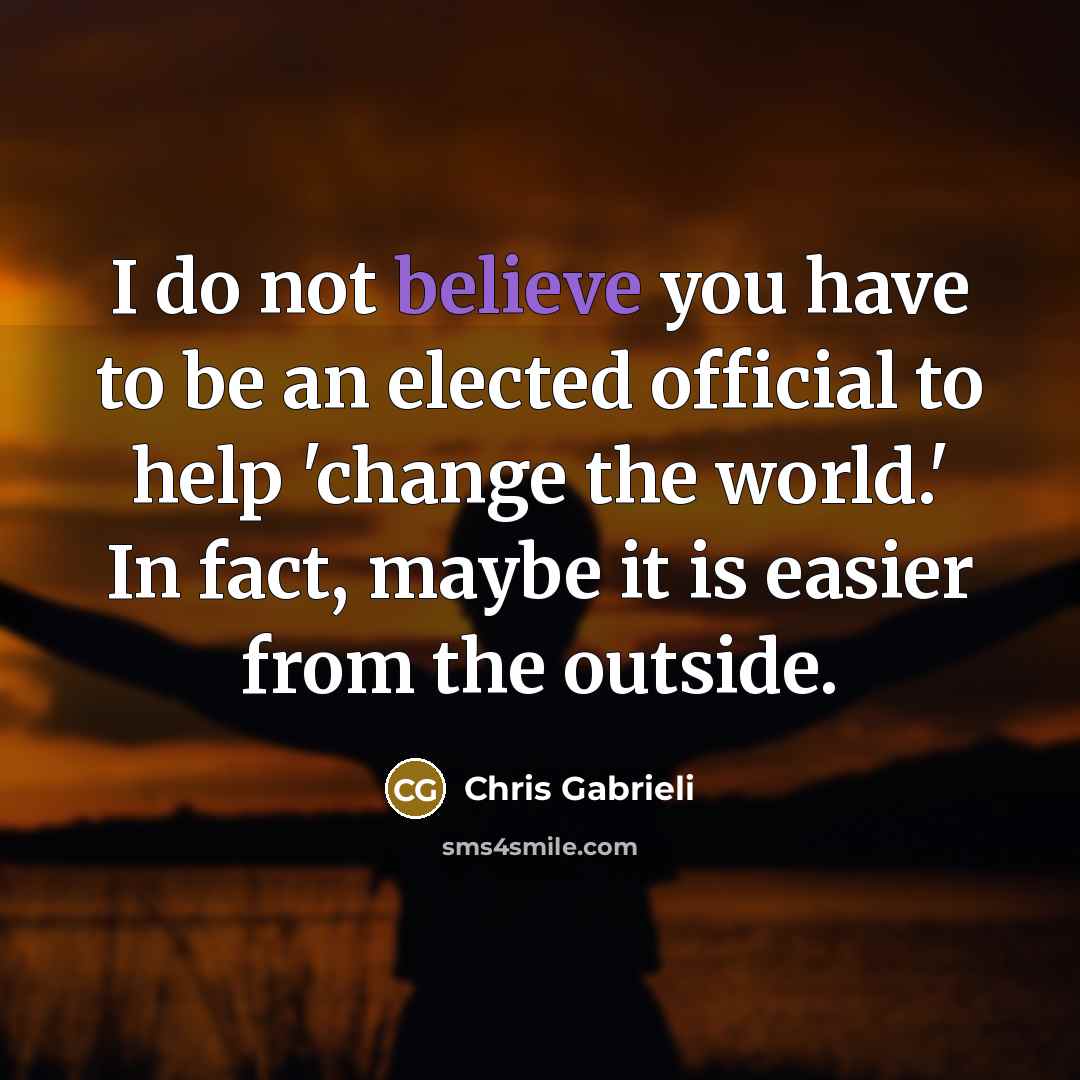 “I do not believe you have to be an elected…” quote by Chris Gabrieli