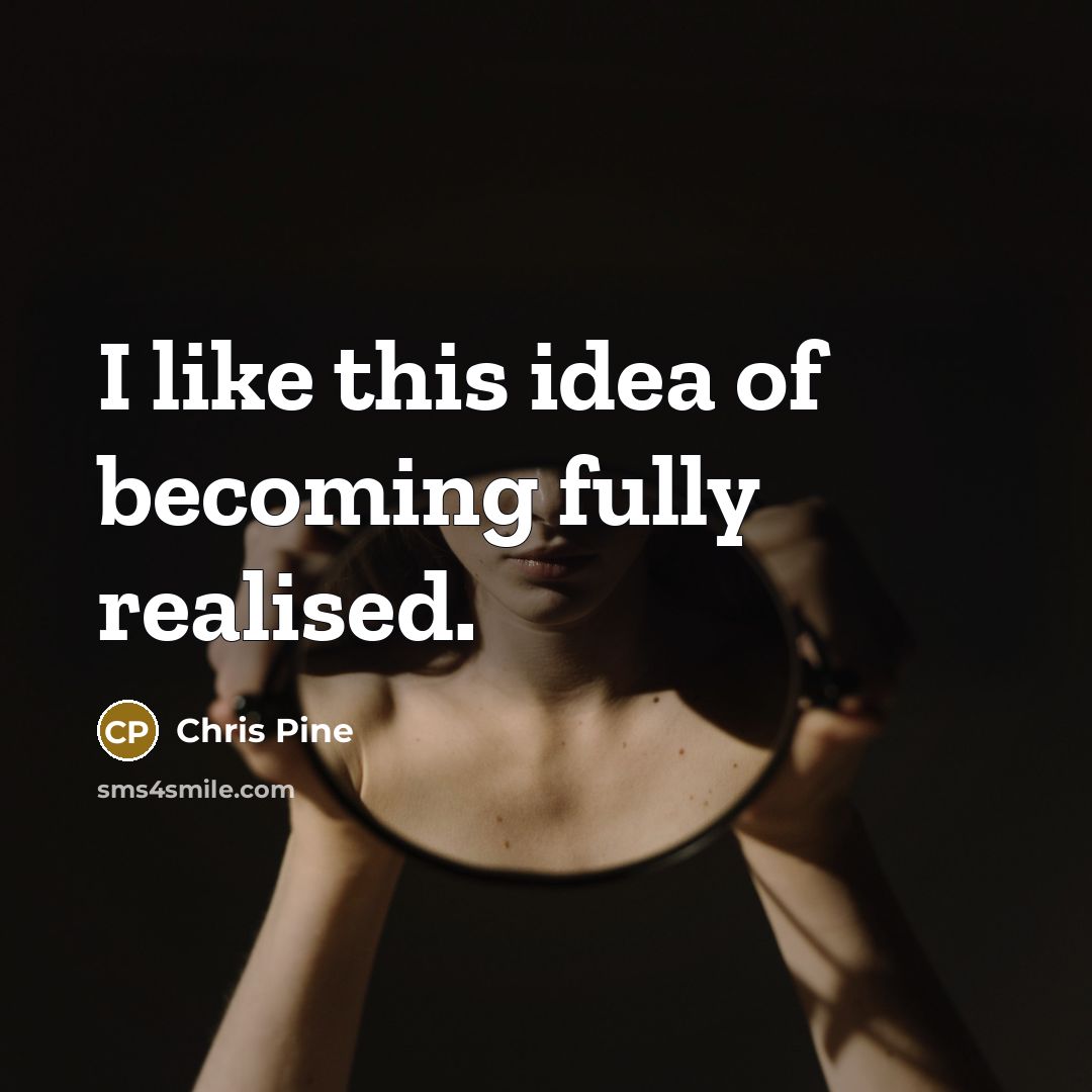 “I like this idea of becoming fully realised.…” quote by Chris Pine
