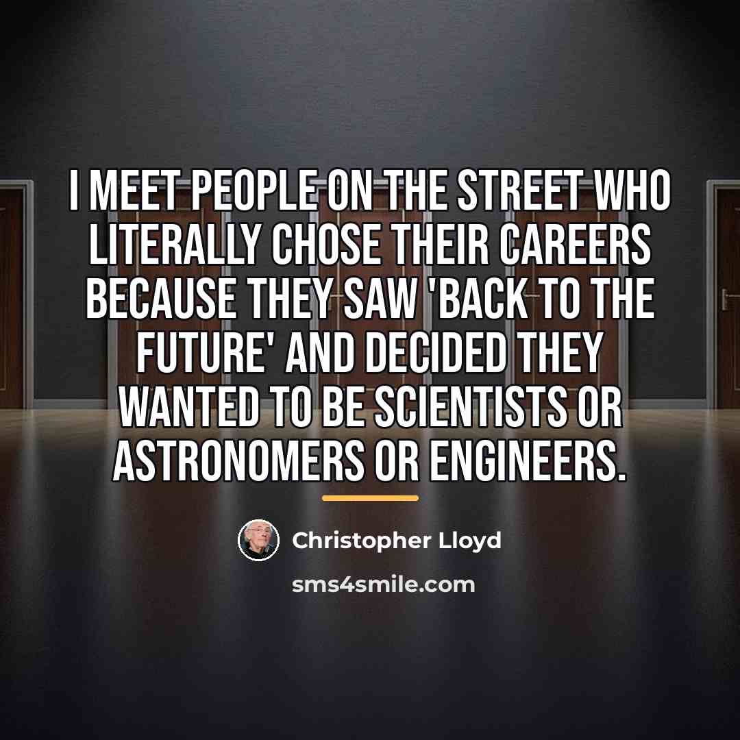 “I meet people on the street who literally chose their…” quote by Christopher Lloyd