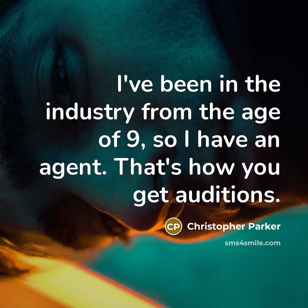 “I've been in the industry from the age of 9, so I have an agent. That's how you get auditions.” quote by Christopher Parker