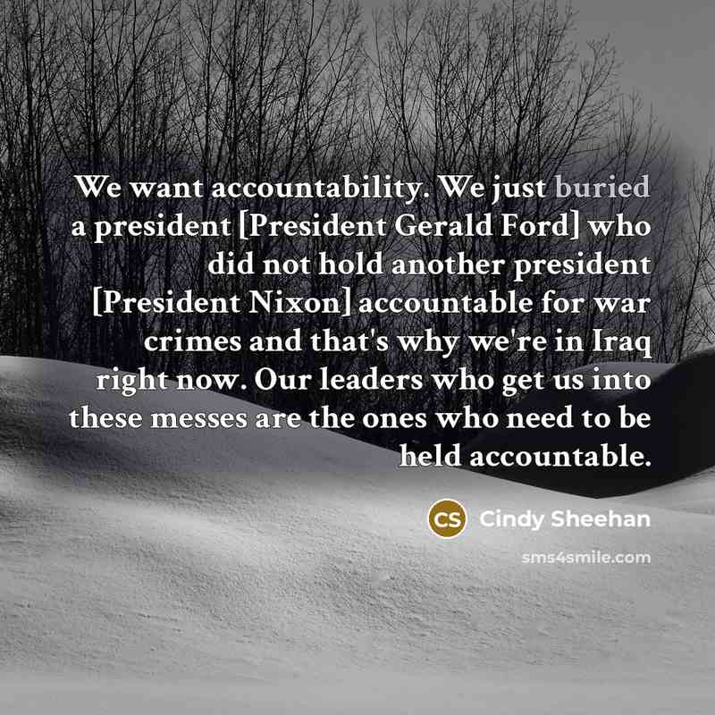 “We want accountability. We just buried a president [President Gerald…” quote by Cindy Sheehan