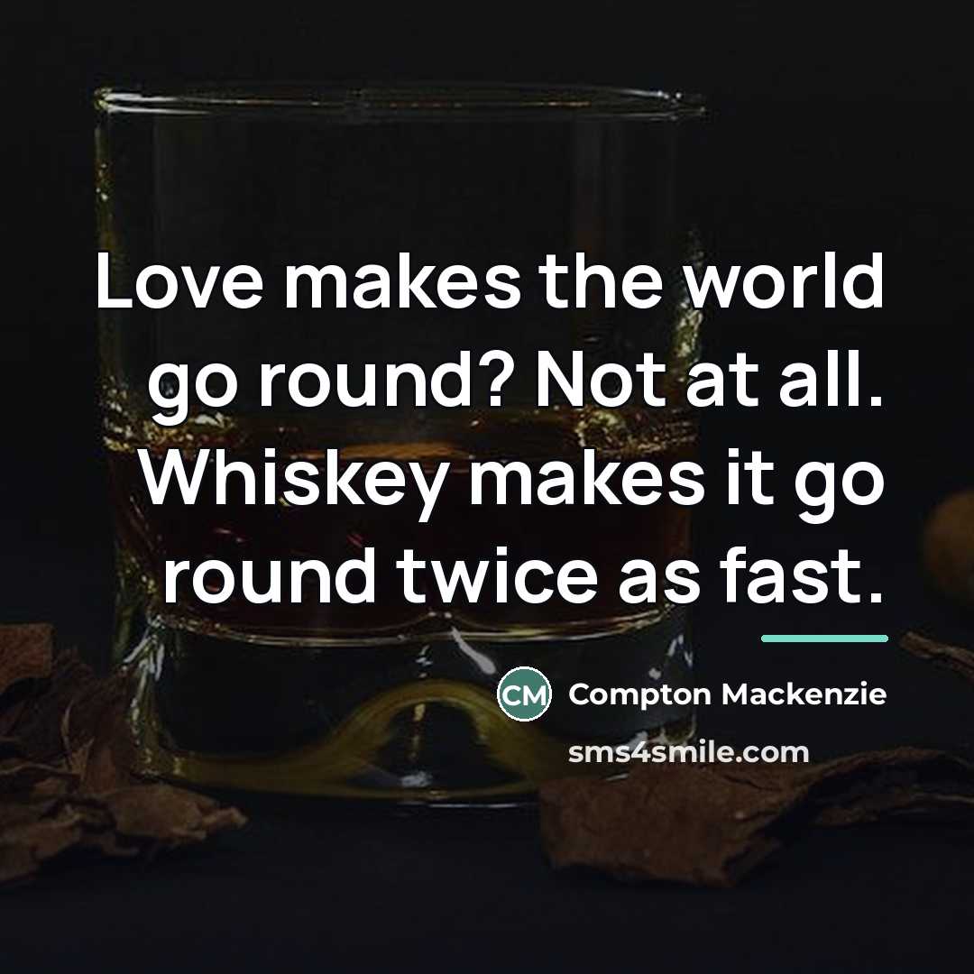 “Love makes the world go round? Not at all. Whiskey…” quote by Compton Mackenzie