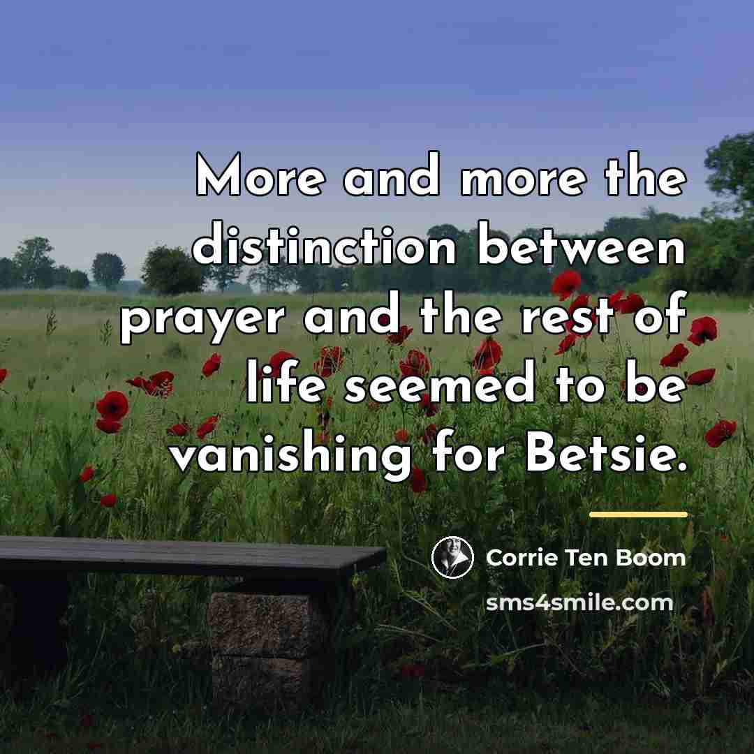 “More and more the distinction between prayer and the rest…” quote by Corrie Ten Boom