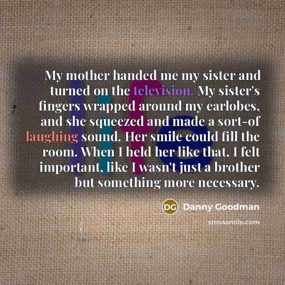 “My mother handed me my sister and turned on the…” quote by Danny Goodman