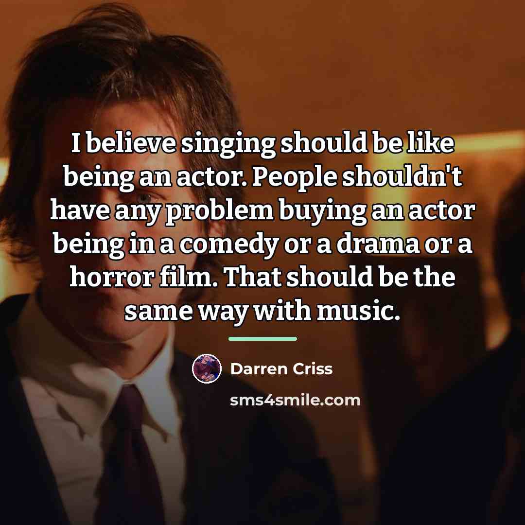 “I believe singing should be like being an actor. People…” quote by Darren Criss