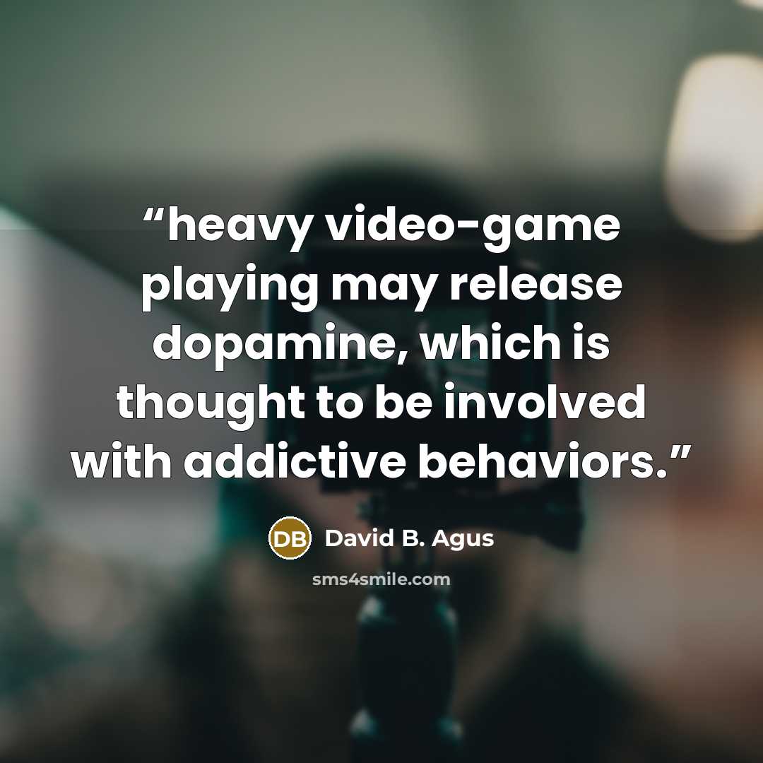 “heavy video-game playing may release dopamine, which is thought to be involved with addictive behaviors.” quote by David B. Agus