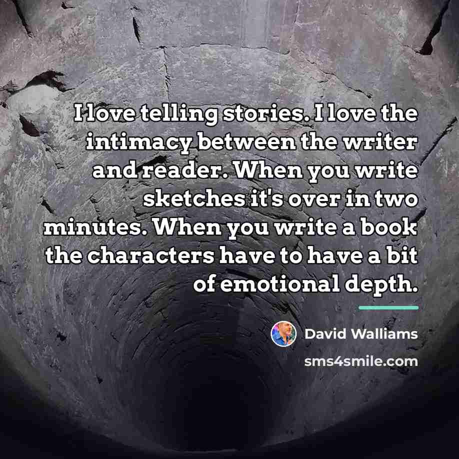 “I love telling stories. I love the intimacy between the…” quote by David Walliams