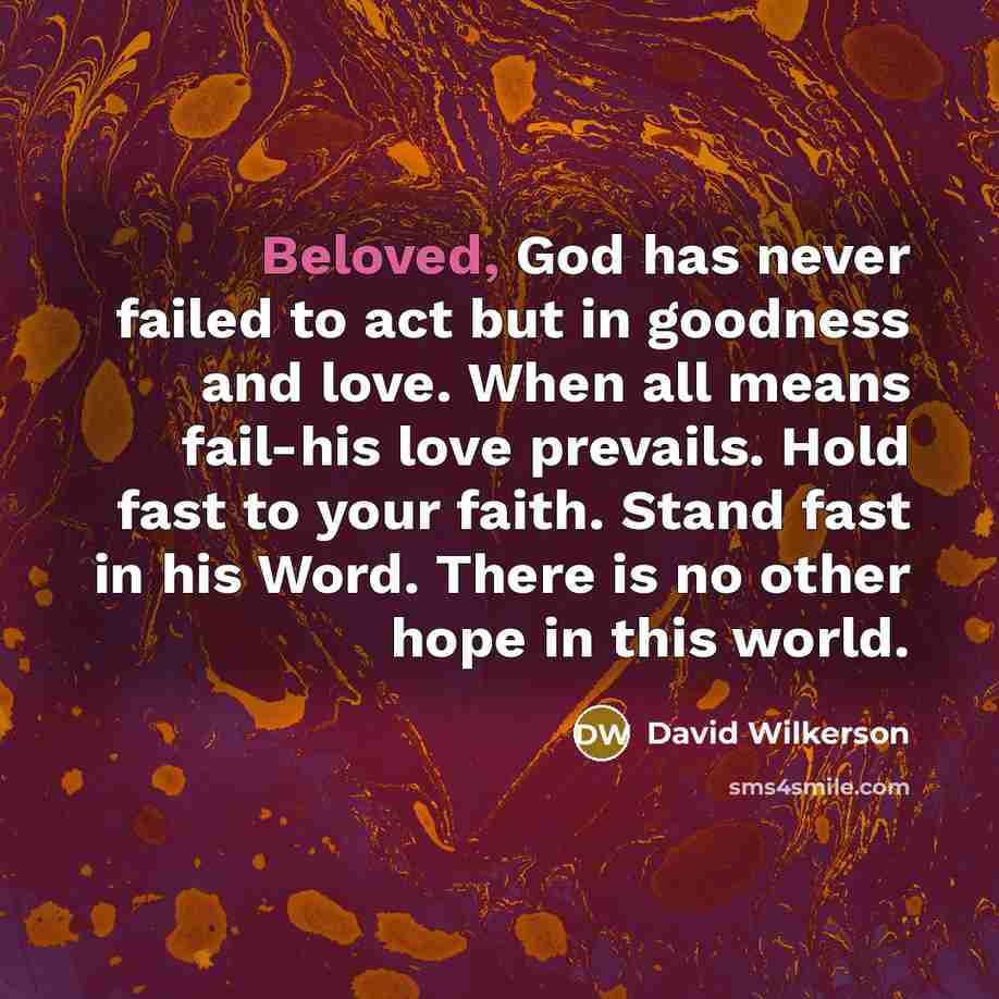 “Beloved, God has never failed to act but in goodness…” quote by David Wilkerson